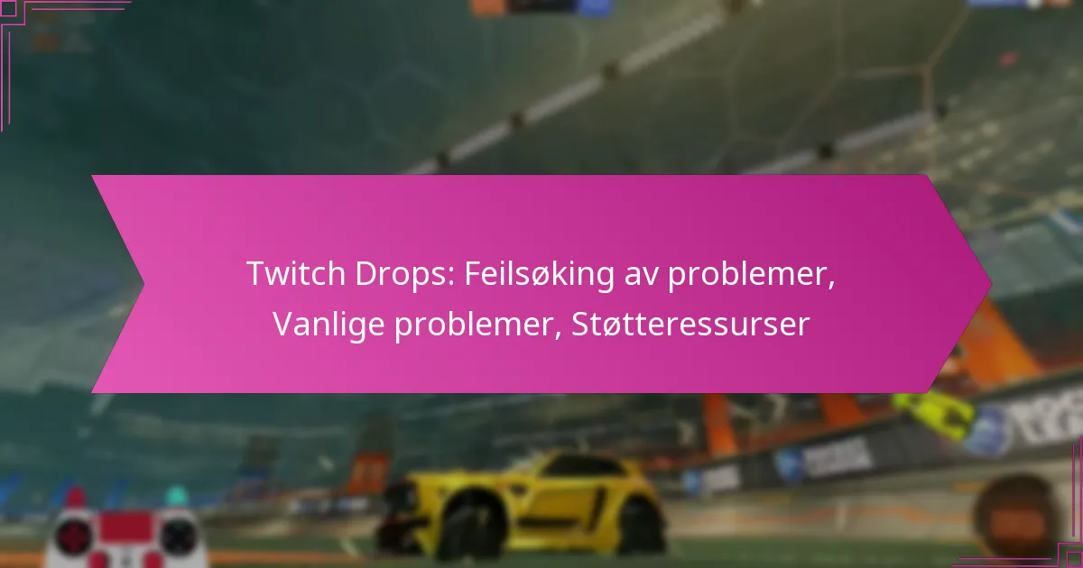 You are currently viewing Twitch Drops: Feilsøking av problemer, Vanlige problemer, Støtteressurser