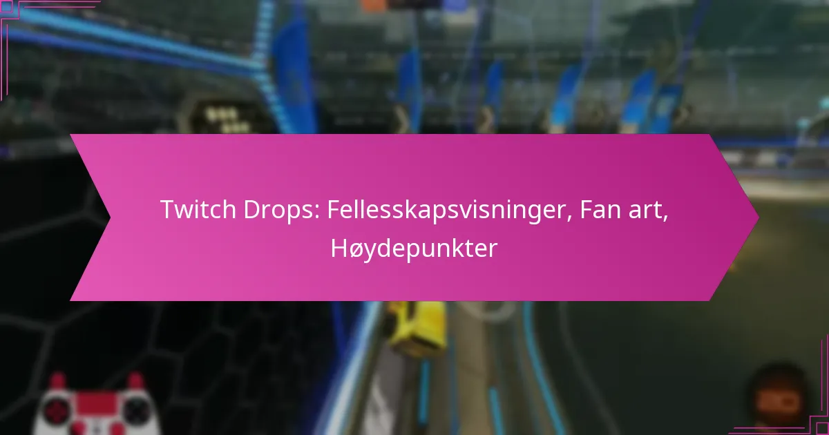 You are currently viewing Twitch Drops: Fellesskapsvisninger, Fan art, Høydepunkter