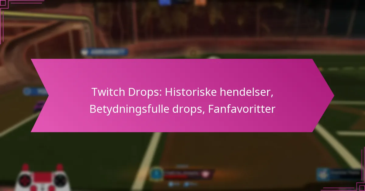 You are currently viewing Twitch Drops: Historiske hendelser, Betydningsfulle drops, Fanfavoritter