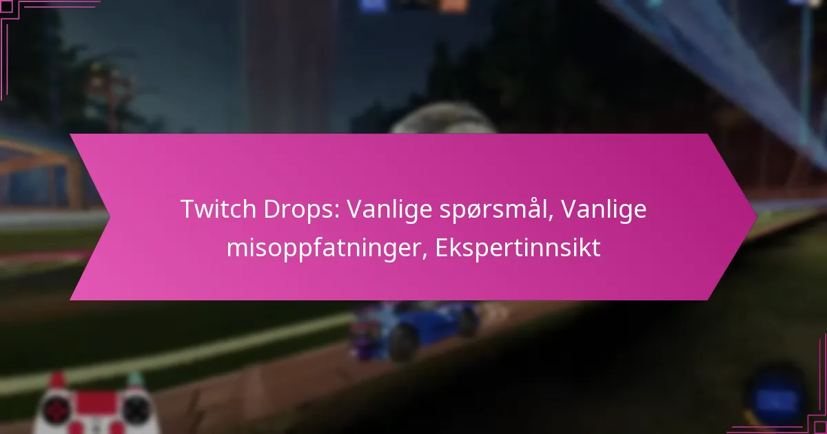 You are currently viewing Twitch Drops: Vanlige spørsmål, Vanlige misoppfatninger, Ekspertinnsikt