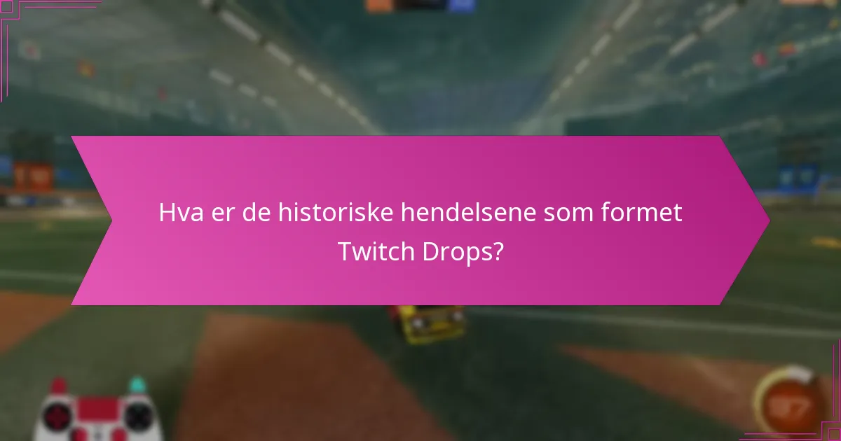 Hva er de historiske hendelsene som formet Twitch Drops?