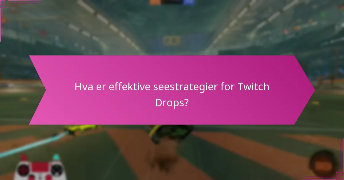 Hvordan kan jeg maksimere mine Twitch Drops-belønninger?