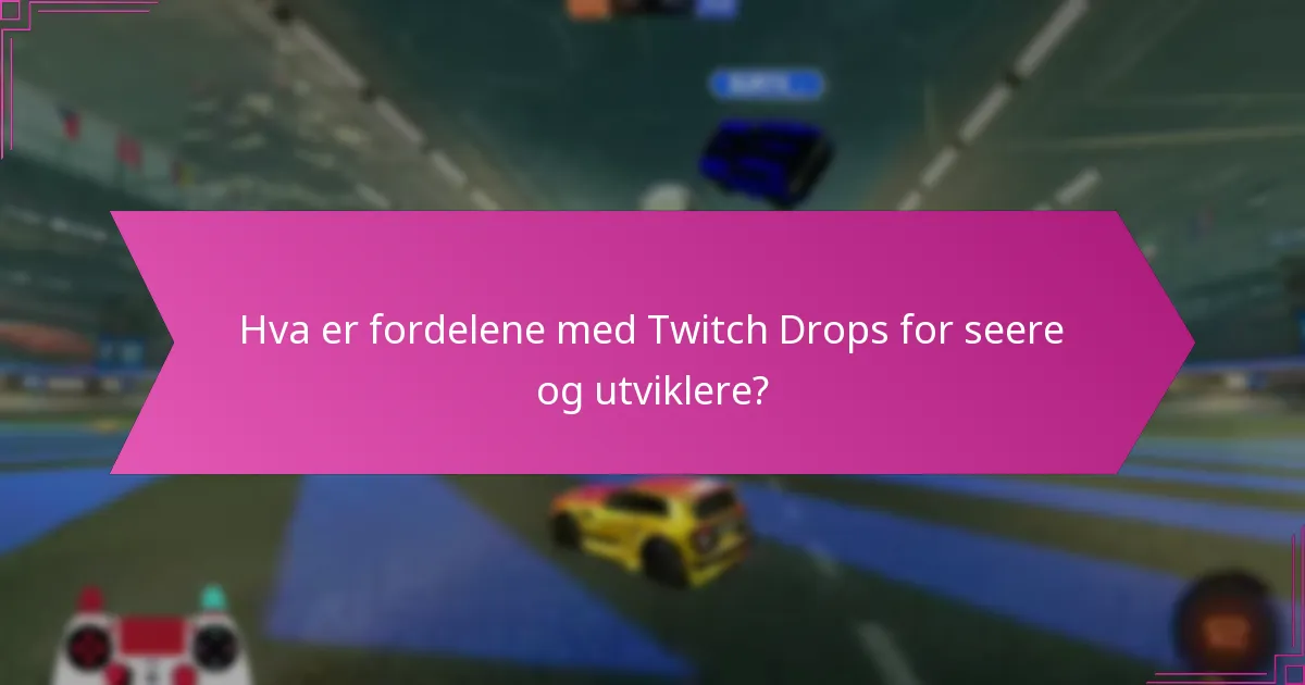 Hva er fordelene med Twitch Drops for seere og utviklere?