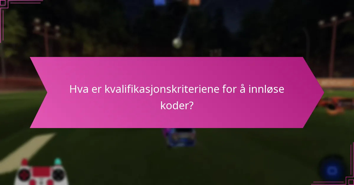 Hva er kvalifikasjonskriteriene for å innløse koder?