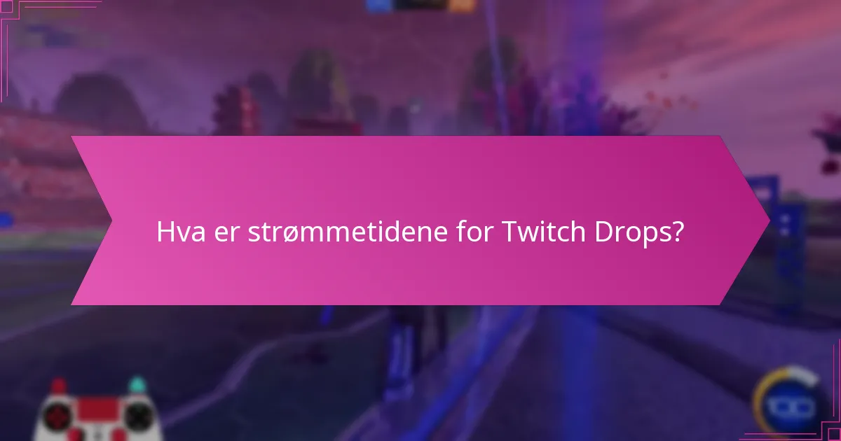 Når er de kommende Twitch Drops-arrangementene?