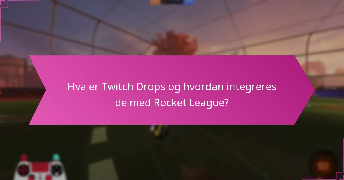 Hvilke spillfordeler gir Twitch Drops i Rocket League?