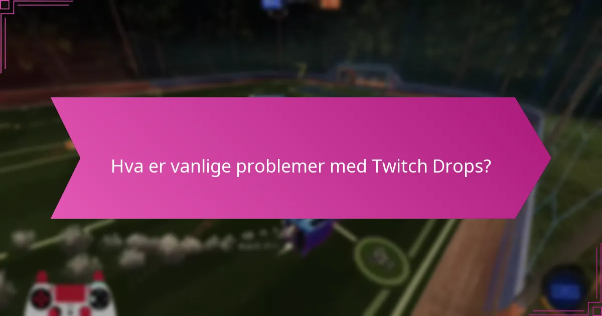 Hvordan kan jeg feilsøke problemer med Twitch Drops?