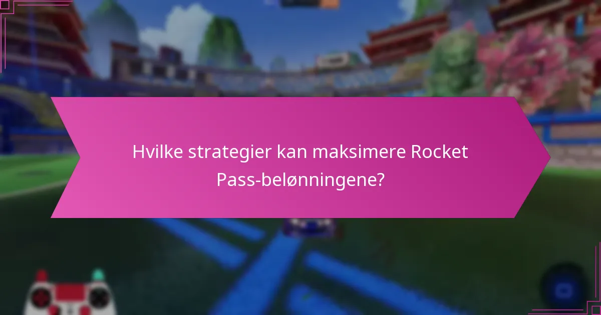 Hvilke strategier kan maksimere Rocket Pass-belønningene?