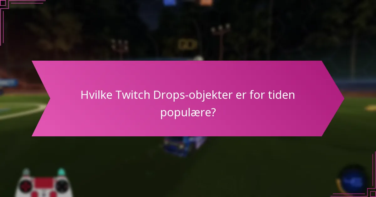 Hvilke Twitch Drops-objekter er for tiden populære?